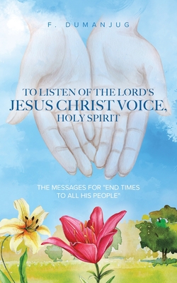 To Listen of the Lord's Jesus Christ Voice, Holy Spirit By F. Dumanjug Cover Image