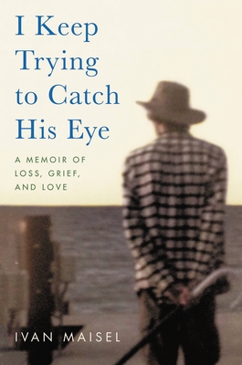 I Keep Trying to Catch His Eye: A Memoir of Loss, Grief, and Love By Ivan Maisel Cover Image