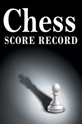 Chess Score Record: The Ultimate Chess Board Game Notation Record Keeping Score Sheets for Informal or Tournament Play Cover Image