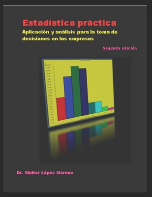 Estadística práctica: Aplicación y análisis para la toma de decisiones en las empresas By Walter López Moreno Cover Image