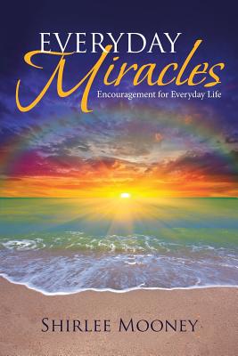 Everyday Miracles: Encouragement for Everyday Life By Shirlee Mooney Cover Image