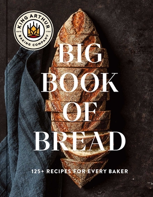 The King Arthur Baking Company Big Book of Bread: 125 Recipes and Techniques for Every Baker (A Cookbook) Cover Image