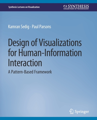 Design of Visualizations for Human-Information Interaction: A Pattern-Based Framework (Synthesis Lectures on Visualization) Cover Image