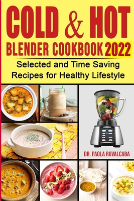Cоld & Hоt Blender Cookbook 2022: Selected and Time Saving Recipes for Healthy Lifstyle Cover Image