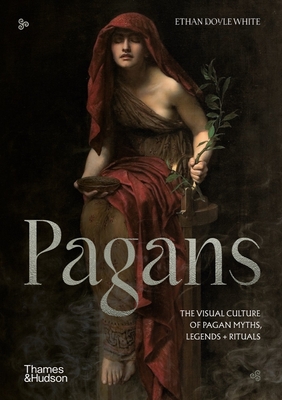 Pagans: The Visual Culture of Pagan Myths, Legends and Rituals (Religious and Spiritual Imagery #2) Cover Image