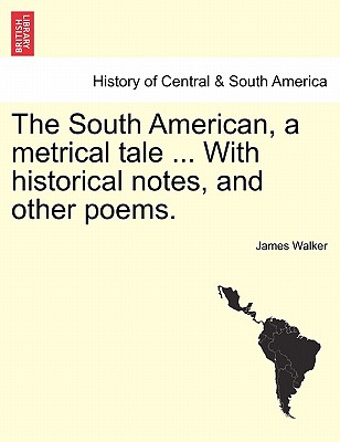 The South American, a Metrical Tale ... with Historical Notes, and Other Poems. Cover Image
