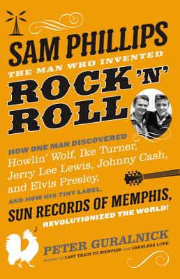 Sam Phillips: The Man Who Invented Rock 'n' Roll By Peter Guralnick Cover Image