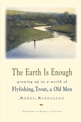 The Earth is Enough: Growing Up in a World of Flyfishing, Trout, & Old Men (Pruett) Cover Image