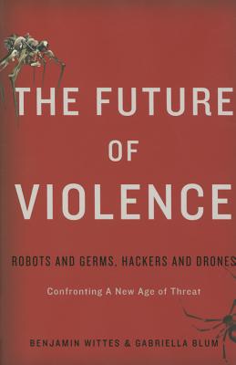 The Future of Violence: Robots and Germs, Hackers and Drones-Confronting A New Age of Threat