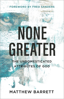 None Greater: The Undomesticated Attributes of God Cover Image