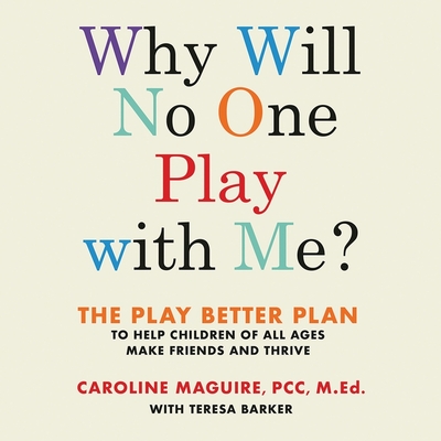 Why Will No One Play with Me?: The Play Better Plan to Help Children of All Ages Make Friends and Thrive By Caroline Maguire (Read by), Teresa Barker (Contribution by) Cover Image