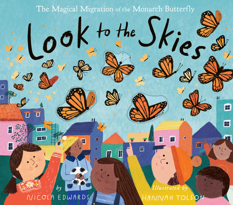 Look to the Skies: The Magical Migration of the Monarch Butterfly By Nicola Edwards, Hannah Tolson (Illustrator) Cover Image