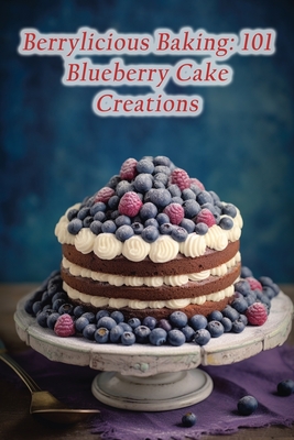 Berrylicious Baking: 101 Blueberry Cake Creations By The Taste Track Aozo Cover Image