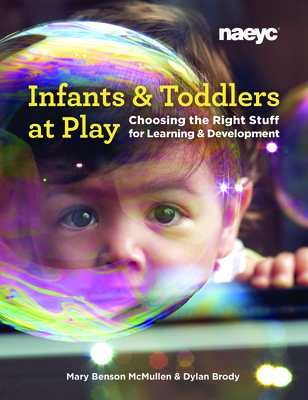 Infants and Toddlers at Play: Choosing the Right Stuff for Learning and Development Cover Image