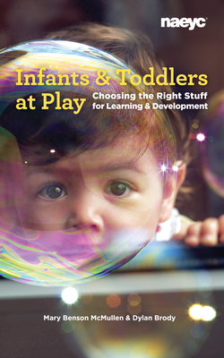 Infants and Toddlers at Play: Choosing the Right Stuff for Learning and Development