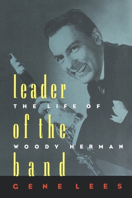 Leader of the Band: The Life of Woody Herman By Gene Lees Cover Image