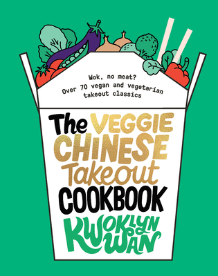 The Veggie Chinese Takeout Cookbook: Wok, No Meat? Over 70 vegan and vegetarian takeout classics By Kwoklyn Wan Cover Image