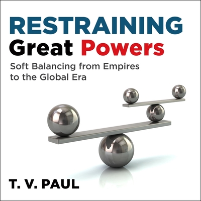 Restraining Great Powers Lib/E: Soft Balancing from Empires to the Global Era Cover Image