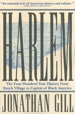 Harlem: The Four Hundred Year History from Dutch Village to Capital of Black America By Jonathan Gill Cover Image