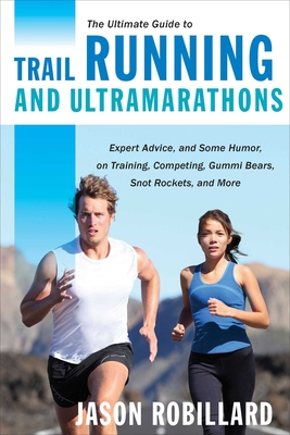 The Ultimate Guide to Trail Running and Ultramarathons: Expert Advice, and Some Humor, on Training, Competing, Gummy Bears, Snot Rockets, and More (Ultimate Guides) Cover Image