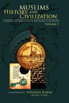 Muslims History and Civilization: A Modern Day Perspective of the Islamic Civilization By Ehsanul Karim Cover Image