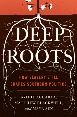 Deep Roots: How Slavery Still Shapes Southern Politics (Princeton Studies in Political Behavior #6)