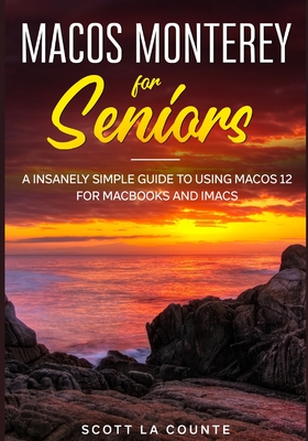 MacOS Monterey For Seniors: An Insanely Simple Guide to Using MacOS 12 for MacBooks and iMacs By Scott La Counte Cover Image