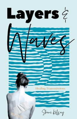 Layers and Waves: Healing Transmissions By Sheri Kelsey Cover Image