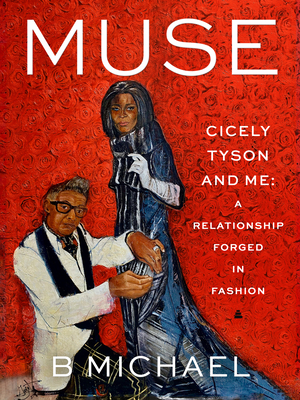 Muse: Cicely Tyson and Me: A Relationship Forged in Fashion By B Michael Cover Image