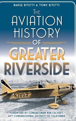 The Aviation History of Greater Riverside By Marge Bitetti, Tony Bitetti, Ken Calvert (Foreword by) Cover Image