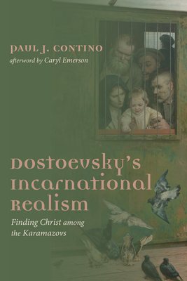 Dostoevsky's Incarnational Realism By Paul J. Contino, Caryl Emerson (Afterword by) Cover Image