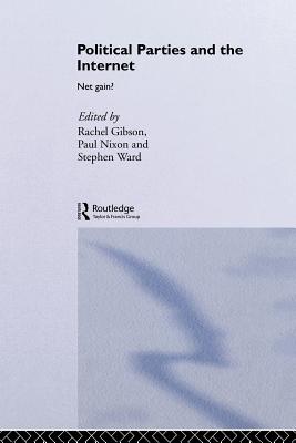 Political Parties and the Internet: Net Gain? By R. K. Gibson (Editor), P. G. Nixon (Editor), S. J. Ward (Editor) Cover Image
