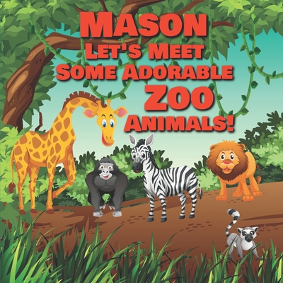 Mason Let's Meet Some Adorable Zoo Animals!: Personalized Baby Books with  Your Child's Name in the Story - Zoo Animals Book for Toddlers - Children's  (Paperback) | Hooked
