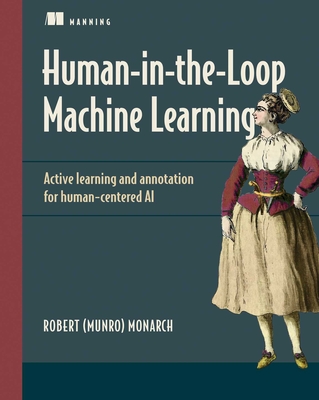 Human-in-the-Loop Machine Learning: Active learning and annotation for human-centered AI By Robert (Munro) Monarch Cover Image