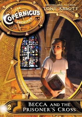 The Copernicus Archives #2: Becca and the Prisoner's Cross By Tony Abbott Cover Image