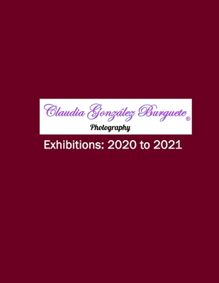 CGB Photography Exhibitions: 2020 to 2021 By Claudia González Burguete (Photographer), Claudia González Burguete Cover Image