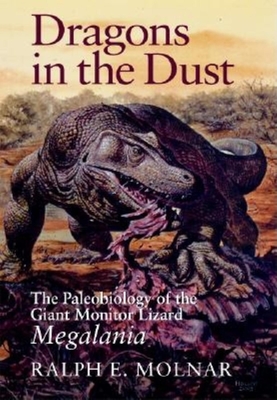 Dragons in the Dust: The Paleobiology of the Giant Monitor Lizard Megalania (Life of the Past) Cover Image