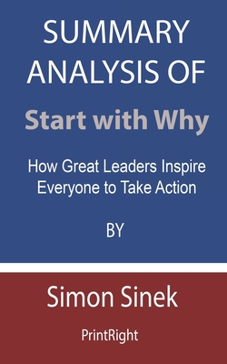 Start with Why: How Great Leaders Inspire Everyone to Take Action by Simon  Sinek