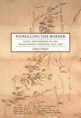 Patrolling the Border: Theft and Violence on the Creek-Georgia Frontier, 1770-1796 (Early American Places #2) By Joshua Haynes Cover Image