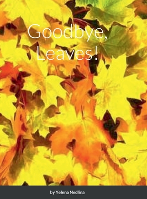Goodbye, Leaves! By Yelena Nedlina Cover Image