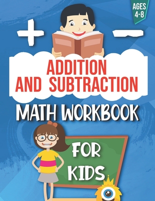Addition and Subtraction: Math Workbook For Kids: Ages 4 - 8: Activities books for Kids: 4,5,6,7 and 8 year olds and kindergarten