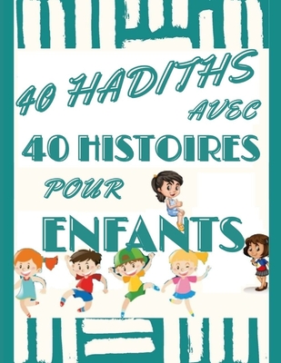40 Hadiths Avec 40 Histoires Pour Enfants: Livre Islamique pour Enfants, sur les 40 Hadith Authentiques, Comment Enseigner les Hadiths By Mounir Mounir Cover Image