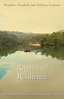 Rivers and Resilience: Aboriginal People on Sydney's Georges River By Heather Goodall, Alison Cadzow Cover Image