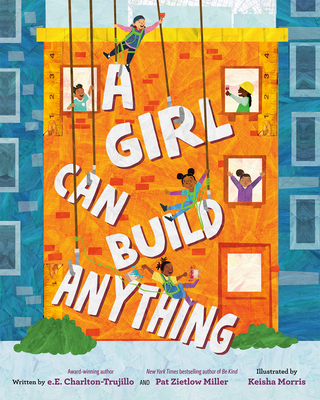 A Girl Can Build Anything By e.E. Charlton-Trujillo, Pat Zietlow Miller, Keisha Morris (Illustrator) Cover Image