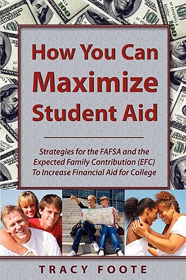 How You Can Maximize Student Aid: Strategies for the Fafsa and the Expected Family Contribution (Efc) to Increase Financial Aid for College Cover Image