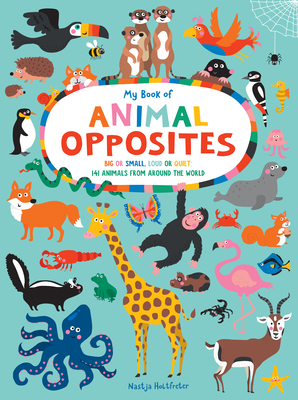 My Book of Animal Opposites: Big or Small, Loud or Quiet: 141 Animals from Around the World Cover Image