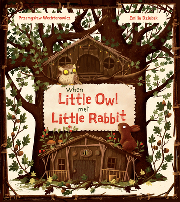 When Little Owl Met Little Rabbit By Przemyslaw Wechterowicz, Emilia Dziubak (Illustrator) Cover Image