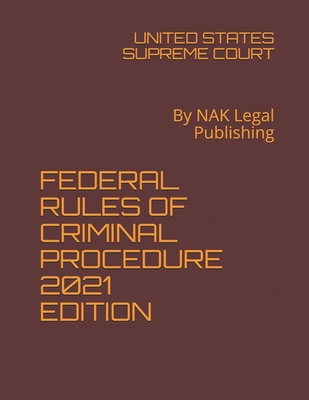 Federal Rules of Criminal Procedure 2021 Edition: By NAK Legal Publishing By United States Supreme Court Cover Image