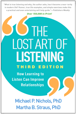 The Lost Art of Listening, Third Edition: How Learning to Listen Can Improve Relationships By Michael P. Nichols, PhD, Martha B. Straus, PhD Cover Image