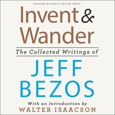 Invent and Wander: The Collected Writings of Jeff Bezos, with an Introduction by Walter Isaacson Cover Image